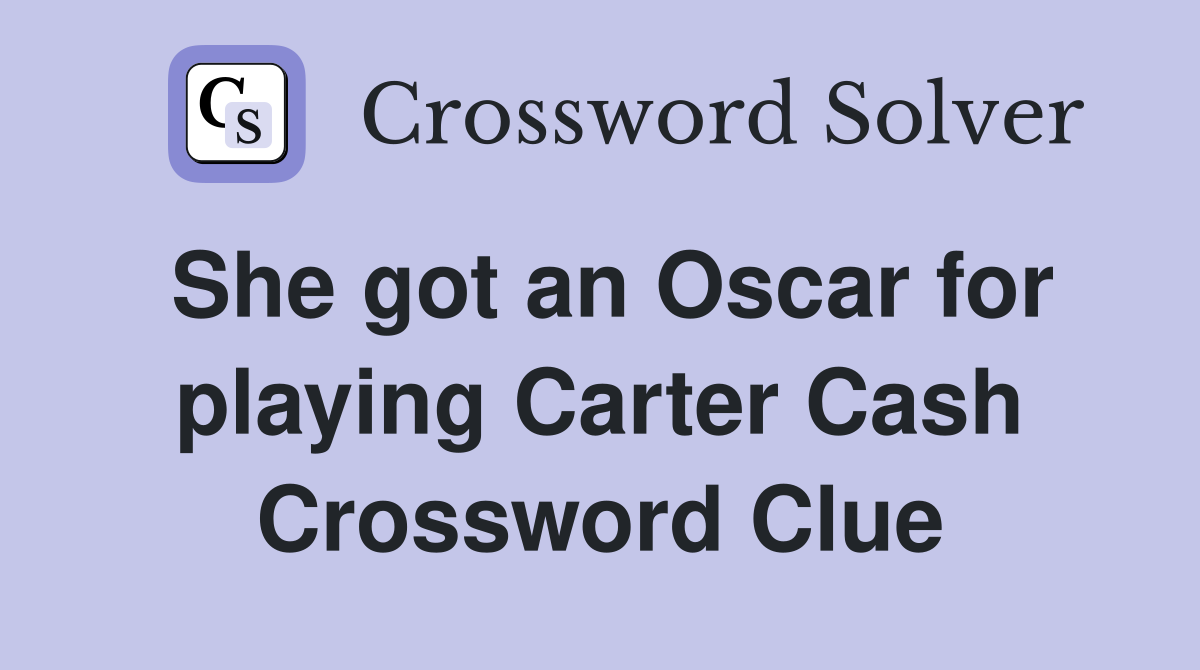 She got an Oscar for playing Carter Cash Crossword Clue Answers